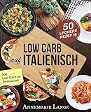 Low Carb Italienisch: Das Kochbuch mit 50 leckeren Rezepten aus der Mittelmeerküche